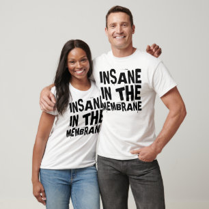 INSANE IN THE MEMBRANE t-shirts and sweatshirts