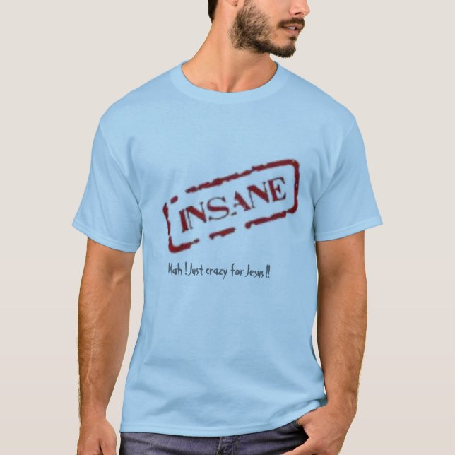 insane, Nah ! Just crazy for Jesus !! T-Shirt (Front)