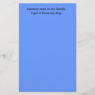 Insanity runs in my family.I got it from my dog. Stationery