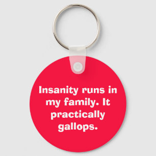 Insanity runs in my family. It practically gall... Key Ring
