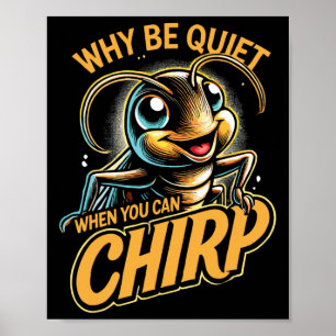 Insect Cricket Why Be Quiet When You Can Chirp Poster