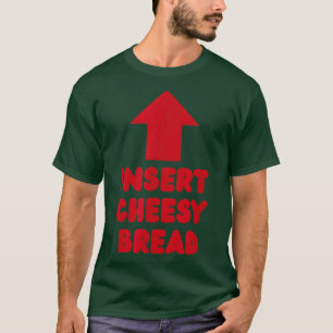 Insert Cheesy Bread Bold Typography Food Meme T-Shirt