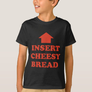 Insert Cheesy Bread Inting Arrow Up To Mouth Food T-Shirt