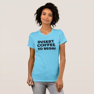 Insert Coffee Funny Tshirt