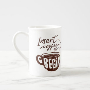 Insert Coffee To Begin Bone China Mug