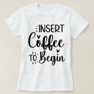 Insert Coffee To Begin Elegant Simple Typography T-Shirt