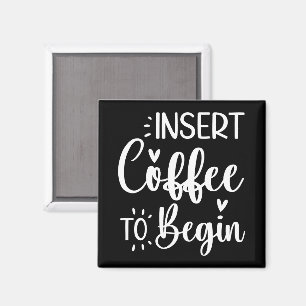 Insert Coffee To Begin Humourous Quote Coffee Love Magnet