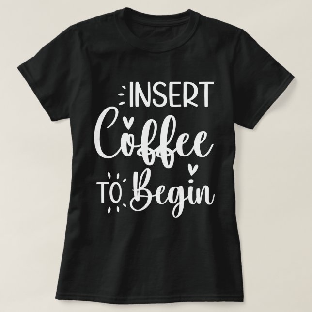 Insert Coffee To Begin Humourous Quote Coffee Love T-Shirt (Design Front)