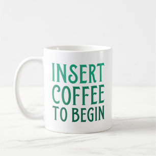 Insert Coffee To Begin Mug
