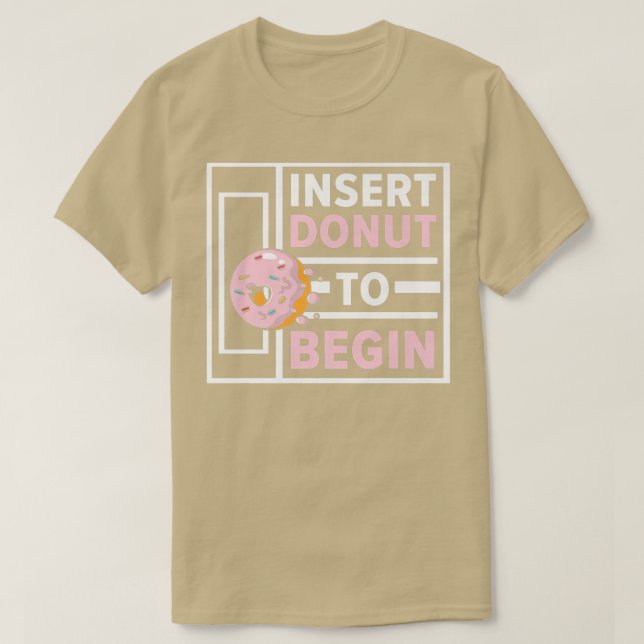 Insert Doughnut To Begin Doughnut Food Pastries Ba T-Shirt (Design Front)