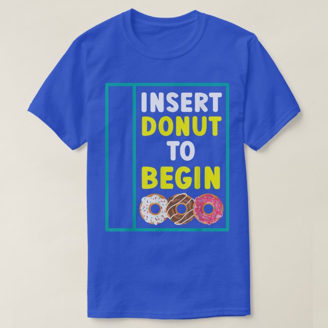 Insert Doughnut To Begin Doughnut Food Pastries Ba T-Shirt (Design Front)