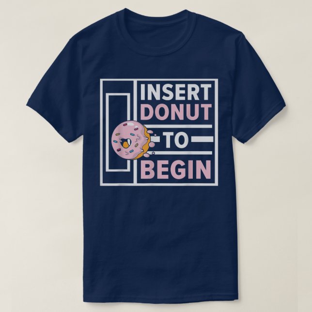 Insert Doughnut To Begin Doughnut Food Pastries Ba T-Shirt (Design Front)