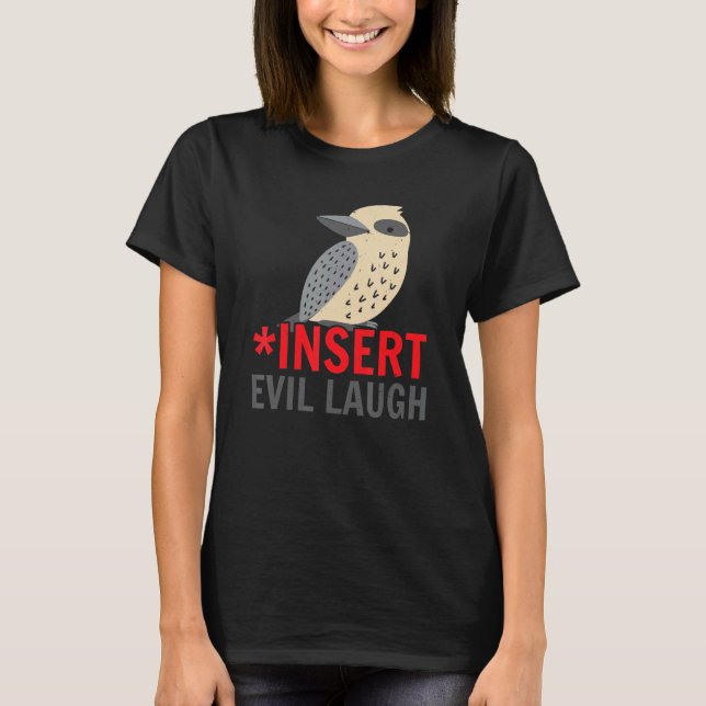 Insert Evil Laugh Bird  Ornithology Kookaburra T-Shirt (Front)