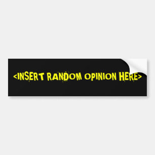 <INSERT RANDOM OPINION HERE> BUMPER STICKER