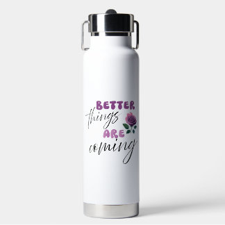 Inspiration "better things are coming"  water bottle