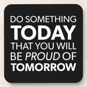 Inspiration, Do Something Today, Be Proud Tomorrow Coaster