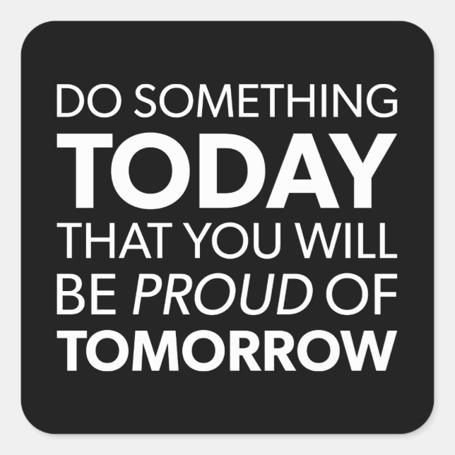Inspiration, Do Something Today, Be Proud Tomorrow Square Sticker (Front)