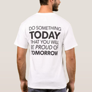 Inspiration, Do Something Today, Be Proud Tomorrow T-Shirt