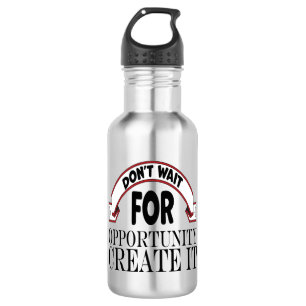 Inspiration "dont wait for opportunity create it" 532 ml water bottle