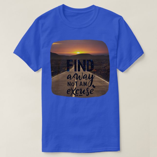 inspiration quotes Find a way not an excuse T-Shirt (Design Front)