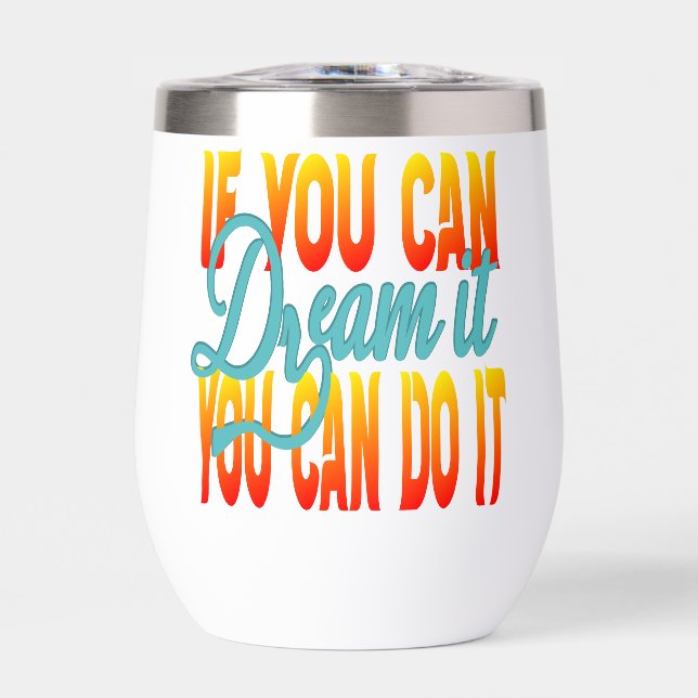Inspiration Words "if you can dream it" Tumbler (Front)