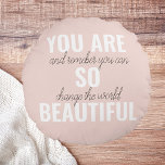 Inspiration You Are So Beautiful Positive Quote  Round Cushion<br><div class="desc">Inspiration You Are So Beautiful Positive Quote</div>