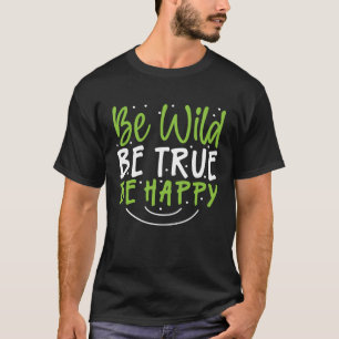 Inspirational Be Wild Be True Be Happy T-Shirt