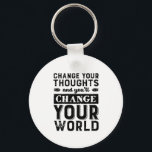 Inspirational Change Your Thought Change World Key Ring<br><div class="desc">Change your thoughts and you will change your world. Inspirational and motivational quote design with positive sayings and life slogan. Cool vintage typography merchandise with empowering and uplifting message to boost your spirit. Spread good vibes, keep positive attitude and inspire others to be brave, strong, work hard, have faith, have...</div>