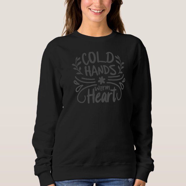Inspirational  Cold Hands Warm Heart Sweatshirt (Front)