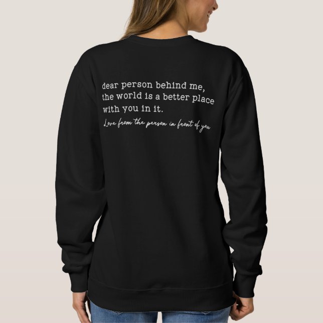 Inspirational Dear Person Behind Me Sweatshirt (Back)
