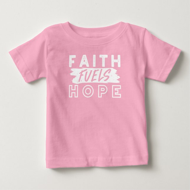 Inspirational Faith Quote – Faith Fuels Hope Baby T-Shirt (Front)