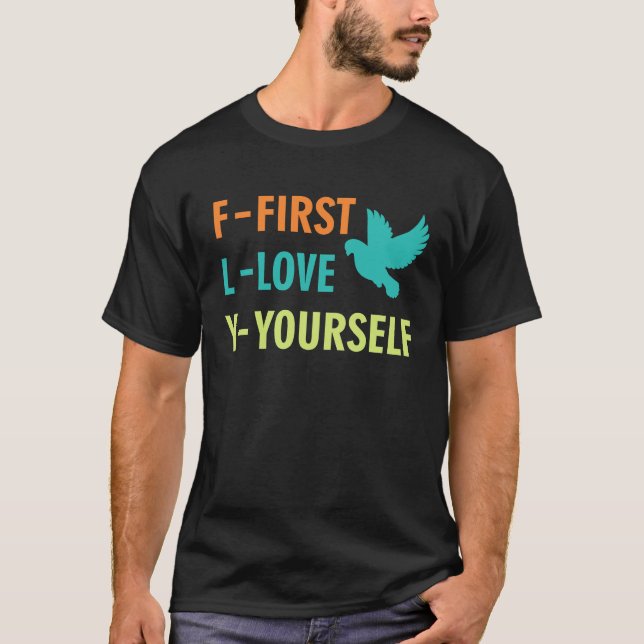 Inspirational  First Love Yourself  Motivational Q T-Shirt (Front)
