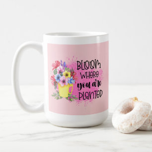Inspirational Floral "Bloom Where You Are Planted" Coffee Mug