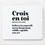 Inspirational French Believe Yourself Crois En Toi Mouse Pad<br><div class="desc">Crois en toi. Believe in yourself. Inspirational and motivational French quote design for those who love the beautiful and romantic French language. Cool dictionary definition style merchandise mixed with witty sarcasm and light humour. Who says you can't be funny, chic and cool while inspiring others with this insightful words and...</div>