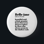 Inspirational French Word Beautiful Soul Belle Ame 6 Cm Round Badge<br><div class="desc">Belle Ame. Beautiful Soul. Inspirational and motivational French quote design for those who love the beautiful and romantic French language. Cool dictionary definition style merchandise mixed with witty sarcasm and light humour. Who says you can't be funny, chic and cool while inspiring others with this insightful words and life sayings....</div>