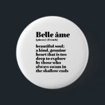 Inspirational French Word Beautiful Soul Belle Ame 6 Cm Round Badge<br><div class="desc">Belle Ame. Beautiful Soul. Inspirational and motivational French quote design for those who love the beautiful and romantic French language. Cool dictionary definition style merchandise mixed with witty sarcasm and light humour. Who says you can't be funny, chic and cool while inspiring others with this insightful words and life sayings....</div>