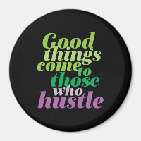 Inspirational Good Things Come To Those Who Hustle