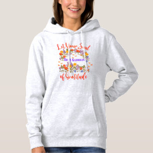Inspirational Let Your Soul,  Garden of Gratitude Hoodie