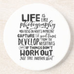 Inspirational Life Quote Photography Photographer Coaster<br><div class="desc">Life is like photography. Develop from the negatives. Inspirational and motivational quote design for photographers. Cool vintage and retro typography merchandise for those who love taking photos, member of photography club. Perfect for amateur or professional photographers who carry cameras and lenses everywhere. Great Christmas gift and birthday present for brother,...</div>
