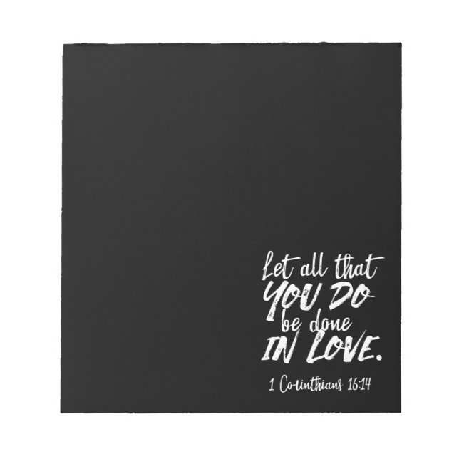 Inspirational Love Scripture - 1 Corinthians 16:14 Notepad (Front)