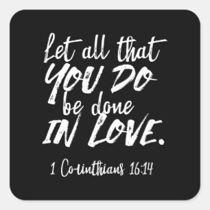 Inspirational Love Scripture - 1 Corinthians 16:14 Square Sticker