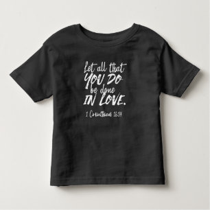 Inspirational Love Scripture - 1 Corinthians 16:14 Toddler T-Shirt