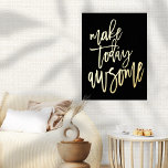 Inspirational Make Today Awesome Black Foil Prints<br><div class="desc">Inspirational Make Today Awesome Black  Luxury Real Foil in your choice of either gold or silver for this encouraging saying on a classic black background which you can change to another colour if you so wish.</div>