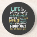 Inspirational Photography Life Quote Photographer Coaster<br><div class="desc">Life is like photography. Focus on what's important and capture the good times. Inspirational and motivational quote design for photographers. Cool vintage retro typography merchandise for those who love taking photos, member of photography club. Perfect for amateur or professional photographers who carry cameras and lenses everywhere. Great Christmas gift and...</div>