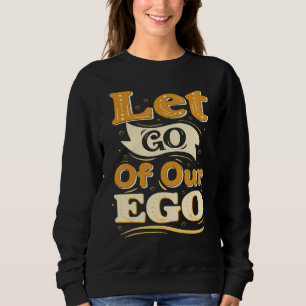 Inspirational Positive Thinking Let Go Of Your Eg Sweatshirt