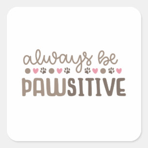 Inspirational Quote: Always Be Paws-itive Square Sticker