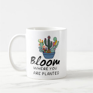 Inspirational quote- Bloom where you are planted Coffee Mug