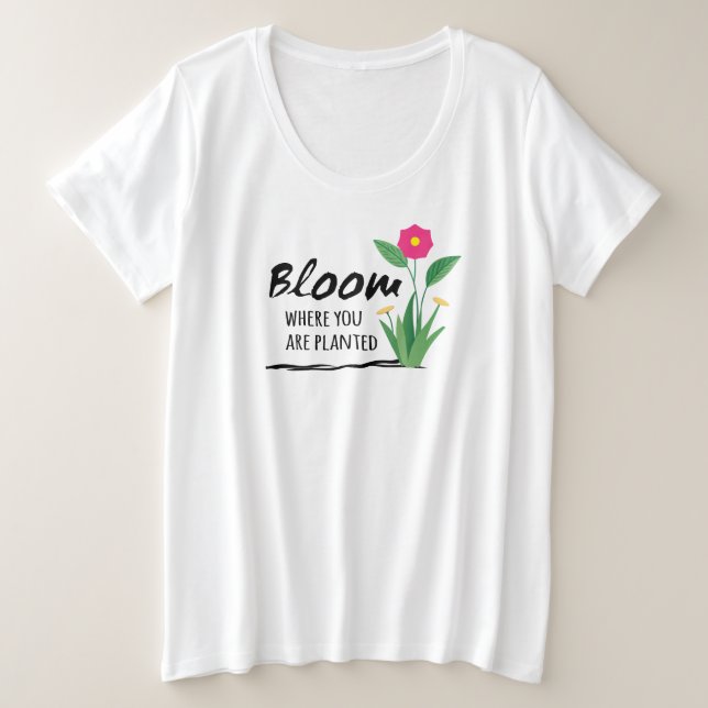 Inspirational quote- Bloom where you are planted   Plus Size T-Shirt (Design Front)