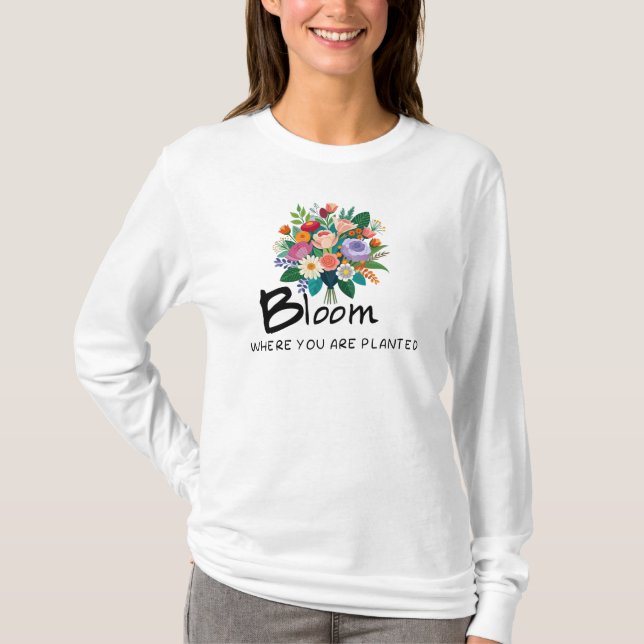 Inspirational quote- Bloom where you are planted   T-Shirt (Front)
