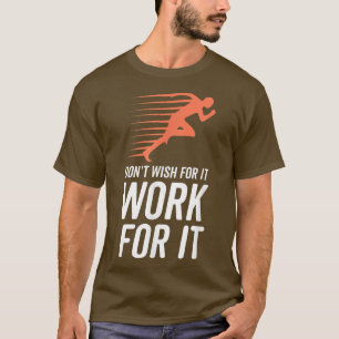 Inspirational Quote Don't Wish For It Work For It  T-Shirt